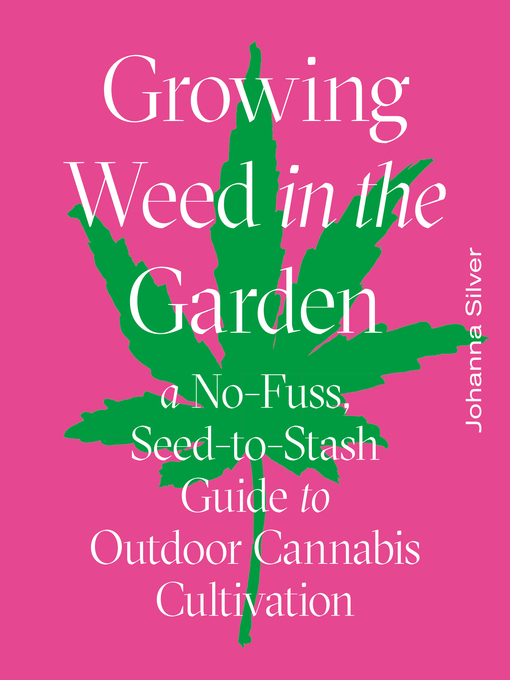 Title details for Growing Weed in the Garden by Johanna Silver - Available